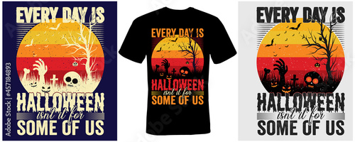 Every day is Halloween isn't it for some of us t-shirt design for  Halloween