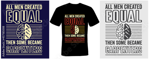 All men created equal then some became carpenters t-shirt design for carpenters