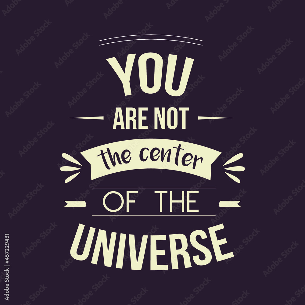 banner typography quotes text you are not the center of the universe banner typography quotes text you are not the center of the universe
