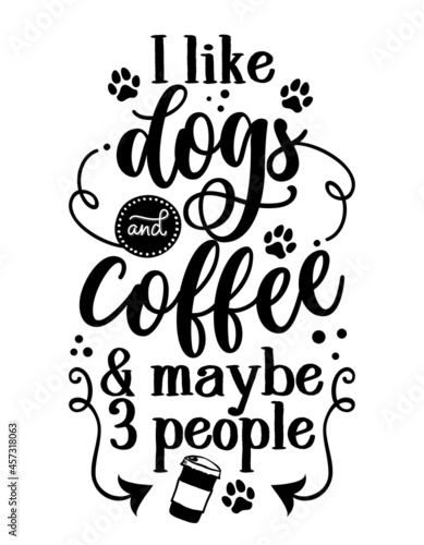 I like dogs and coffee and maybe three people - Hand drawn positive phrase. Modern brush calligraphy. Lettering quote. Love your dog. Inspirational typography poster with animal. Antisocial quote.