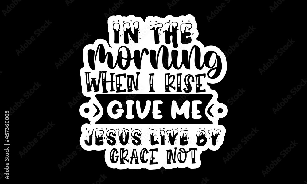 In the morning when i rise give me jesus live by grace not , Merry Christmas tree Happy New Year simple lettering set, Calligraphy card sticker graphic design element, Hand written sign, tickers set, 
