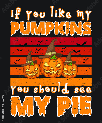 if you like my pumpkins you should see my pie.Halloween t-shirt design