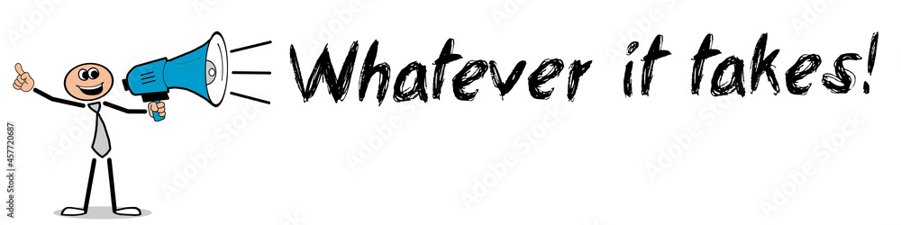 Whatever it takes! Whatever it takes!