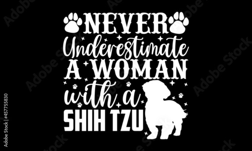 Never underestimate a woman with a shih tzu - Shih tzu t shirt design, Hand drawn lettering phrase isolated on white background, Calligraphy graphic design typography element, Hand written vector sign