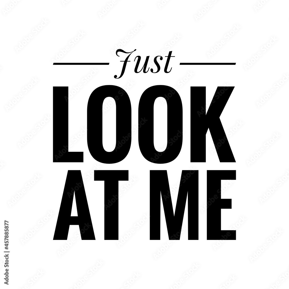 ''Just look at me'' Quote Illustration ''Just look at me'' Quote Illustration