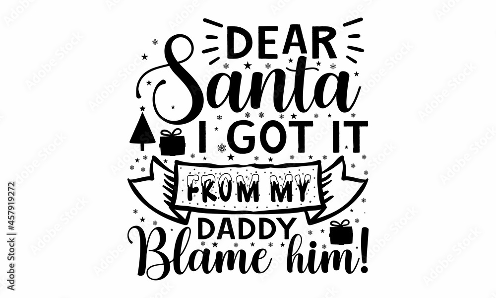 Dear santa i got it from my daddy blame him!, Winter holiday poster template, Wishing handwritten postcard, Isolated vector illustration, Black typography for Christmas cards design, poster, print Dear santa i got it from my daddy blame him!, Winter holiday poster template, Wishing handwritten postcard, Isolated vector illustration, Black typography for Christmas cards design, poster, print