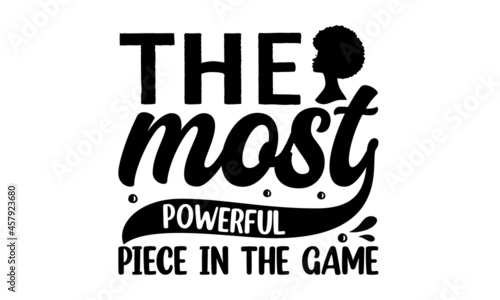 The most powerful piece in the game, typography Quote for Woman for Poster, Isolated phrase on white background, Ink illustration, Modern vector brush calligraphy