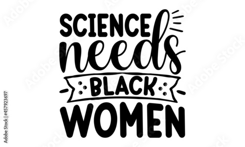 Science needs black women  Calligraphy fun queen design to print on tee  shirt  hoody  poster banner sticker  card   Simple vector illustration