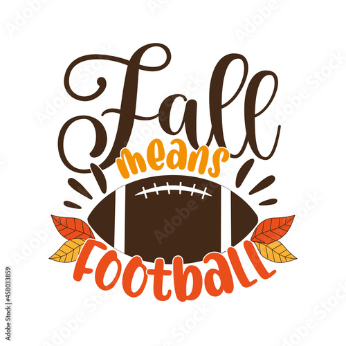 Fall means football - funny phrase with american football ball and autumnal leaves. Good for T shirt print, poster, card, mug, and gift design.