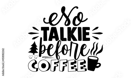 No talkie before coffee- Christmas t-shirt design, Christmas SVG, Christmas cut file and quotes, Christmas Cut Files for Cutting Machines like Cricut and Silhouette, card, flyer, EPS 10