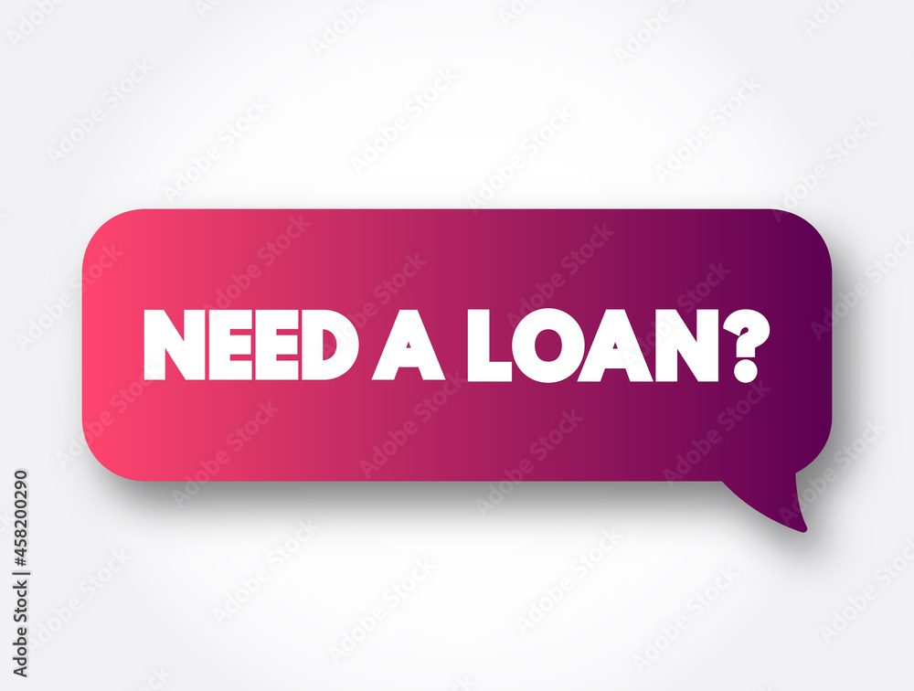 Need A Loan Question text message bubble, concept background Need A Loan Question text message bubble, concept background