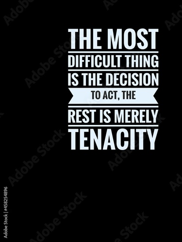 Inspirational quotes in black background. The most difficult thing is the decision to act, the rest is merely tenacity
