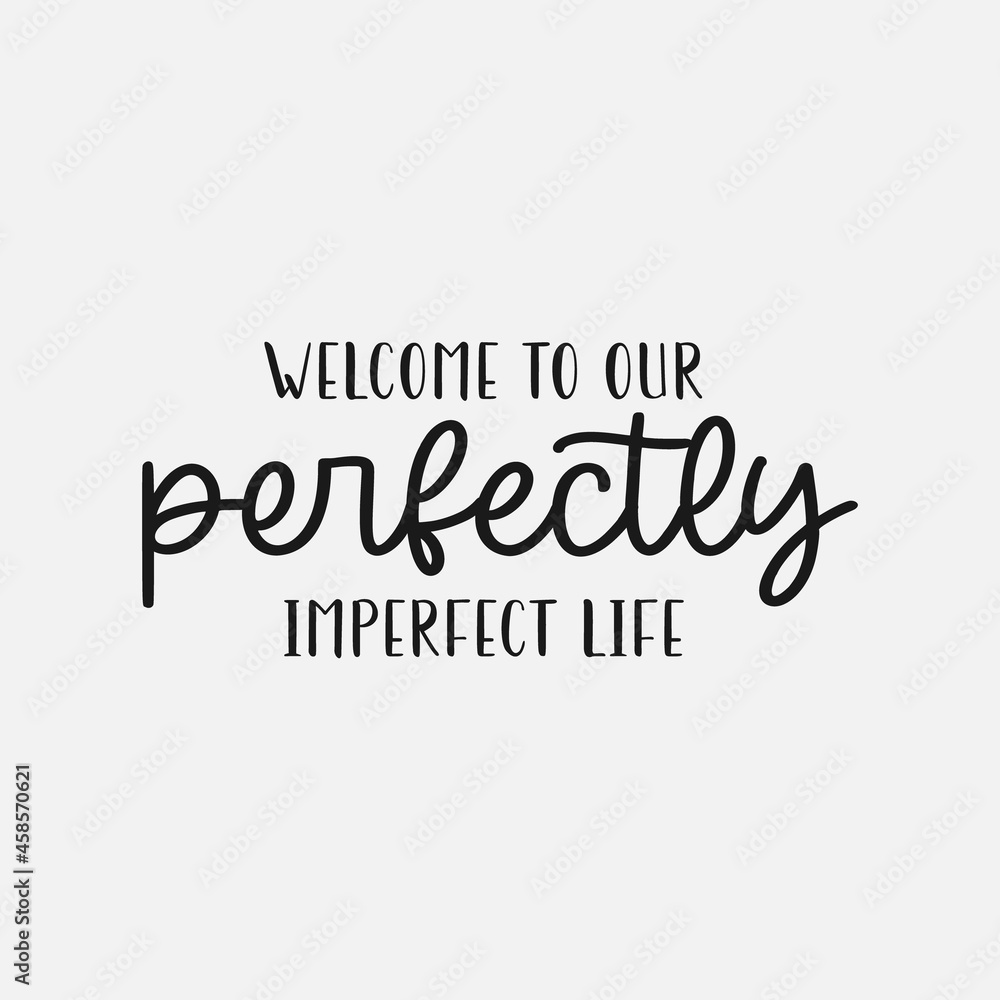 Welcome To Our Perfectly Imperfect Life lettering, farmhouse quote for sign, wall decor, frame, card, t-shirt and more