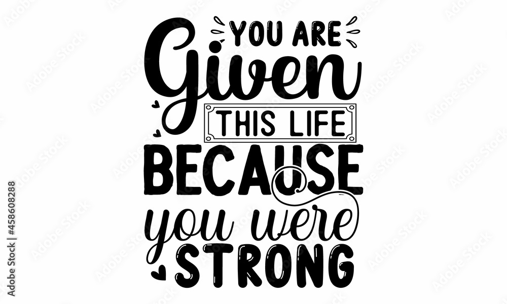 You are given this life because you were strong, Feminism slogan with hand drawn lettering girl power, Woman motivational slogan, Vector calligraphic illustration of feminist movement, Trendy female You are given this life because you were strong, Feminism slogan with hand drawn lettering girl power, Woman motivational slogan, Vector calligraphic illustration of feminist movement, Trendy female