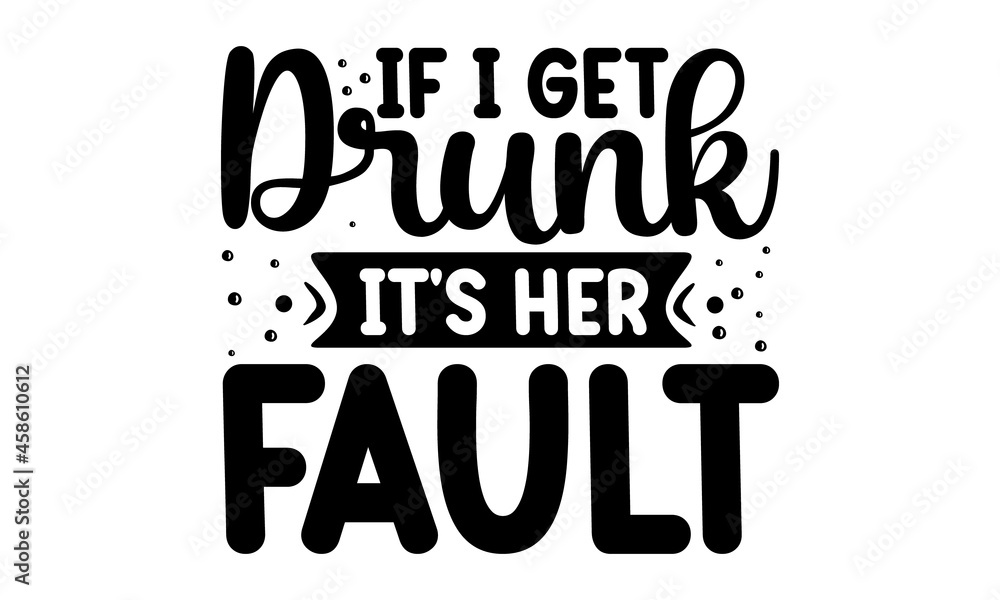 If I get drunk It's her Fault, with paw, Good for home décor, greeting card, poster , banner, textile print, and gift, Inspirational vector typography poster with animal If I get drunk It's her Fault, with paw, Good for home décor, greeting card, poster , banner, textile print, and gift, Inspirational vector typography poster with animal