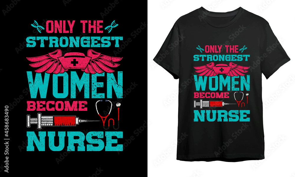 Fototapeta premium ONLY THE STRONG WOMEN BECOME NURSE, Nurse T-shirt Design, Vector Artwork, T-shirt Design Idea, 