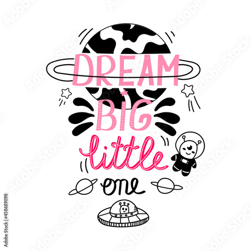 Hand drawn dream big little one phrase with planet and astronaut isolated on white background, lettering for cards