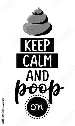 Keep calm and poop on - Cute poop quote, funny morning motivation. Vector cartoon shit. Cartoon poop, shit toilet wall decoration to the bathroom.