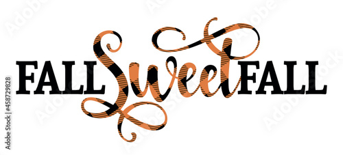Fall sweet fall - Hand drawn vector text. Autumn color poster. Good for scrap booking, posters, greeting cards, banners, textiles, gifts, shirts, mugs or other gifts. Lumberjac or buffalo print.