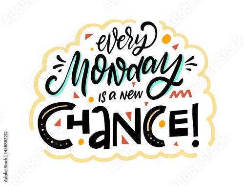 Every monday is a new chance. Hand drawn colorful lettering phrase.