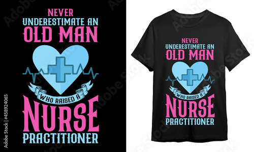 Never Underestimate an Old Man Who Raised a Nurse Practitioner, Nurse T-shirt Design, Vector Artwork, T-shirt Design Idea, 