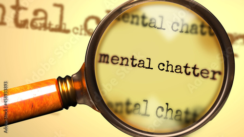 Mental chatter and a magnifying glass on word Mental chatter to symbolize studying and searching for answers related to a concept of Mental chatter, 3d illustration