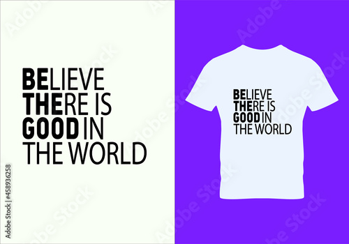 Believe there is good in the world T-shirt. Graphic design. Typography design. Motivational quotes. Beauty fashion. Unique idea. Vintage texture.