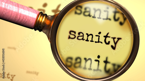 Sanity and a magnifying glass on English word Sanity to symbolize studying, examining or searching for an explanation and answers related to a concept of Sanity, 3d illustration photo