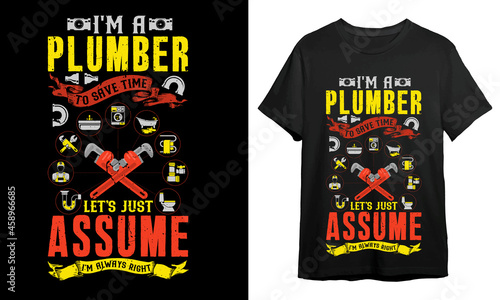 I'm a plumber to save time just assume I'm always right, Plumber T-shirt Design, T-shirt Design Idea, Typography Design, 
