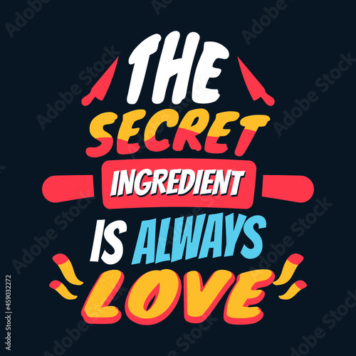 the secret ingredient is always love. food and cooking quote 