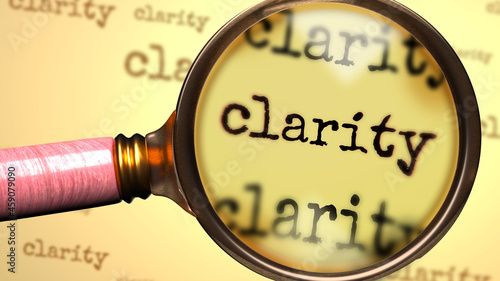 Clarity and a magnifying glass on English word Clarity to symbolize studying, examining or searching for an explanation and answers related to a concept of Clarity, 3d illustration photo