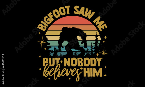 Bigfoot saw me but nobody believes him - Bigfoot t shirt design, Hand drawn lettering phrase, Calligraphy t shirt design, svg Files for Cutting Cricut and Silhouette, card, flyer, EPS 10