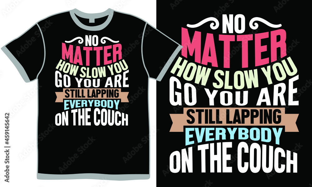 no matter how slow you go you are still lapping everybody on the couch, lapping everyone on the couch meme, everybody vs everyone, family matters couch t shirt design concept no matter how slow you go you are still lapping everybody on the couch, lapping everyone on the couch meme, everybody vs everyone, family matters couch t shirt design concept