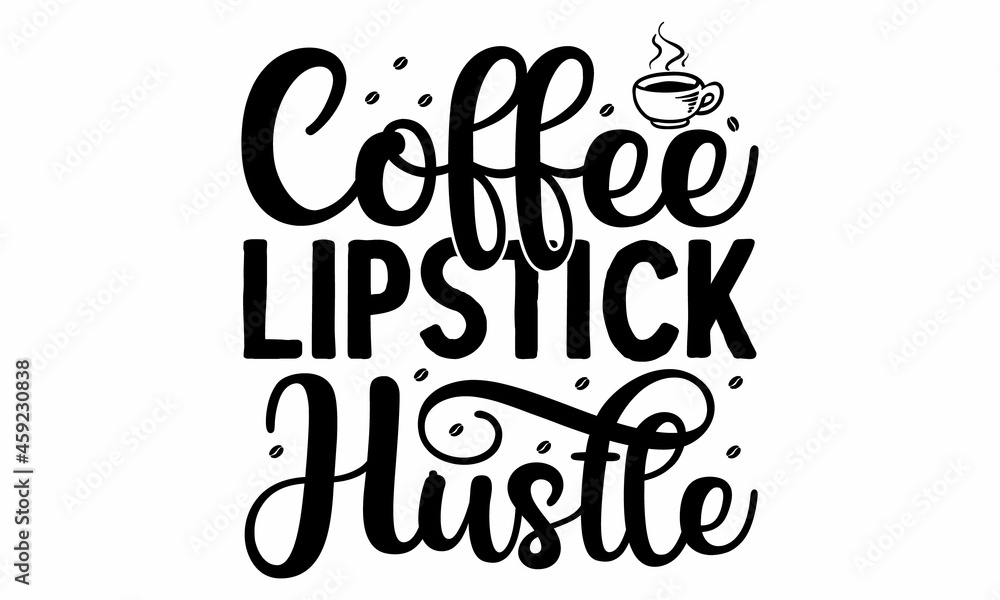 Coffee lipstick hustle, Vector illustration with hand-drawn lettering, Typography Vector graphic for, stickers, prints and posters, Vector vintage illustration
