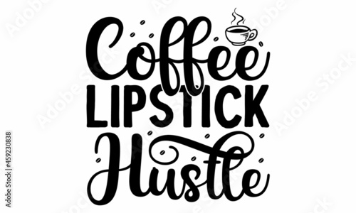 Coffee lipstick hustle, Vector illustration with hand-drawn lettering, Typography Vector graphic for, stickers, prints and posters, Vector vintage illustration