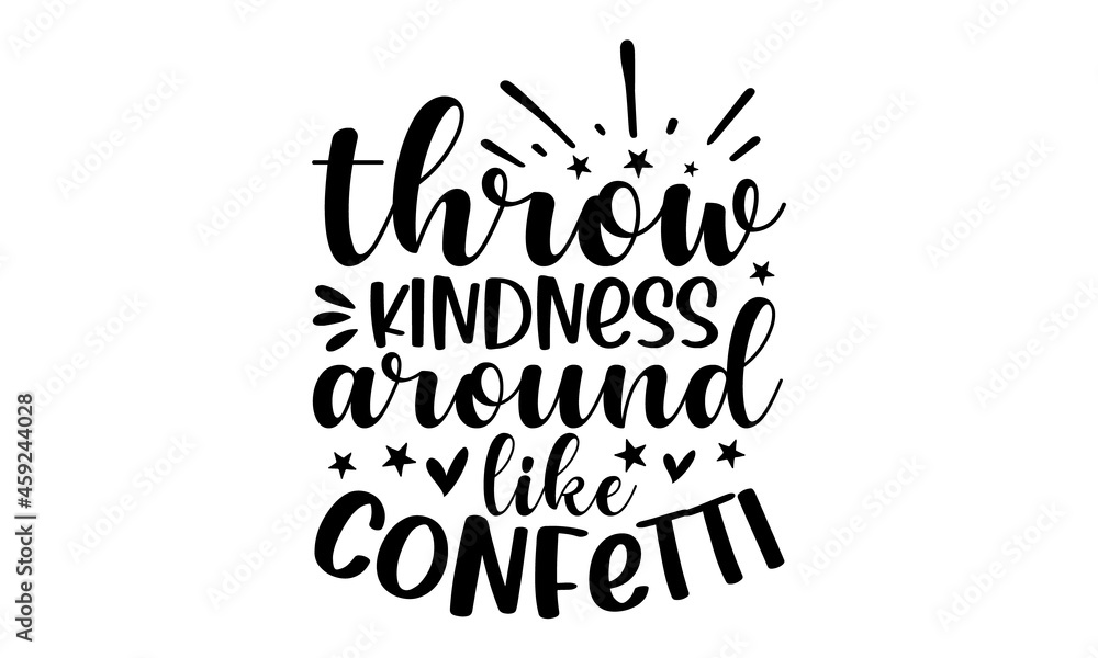 Throw kindness around like confetti, hand drawn vector calligraphy, Brush pen style modern lettering, Ink illustration isolated on white background, Motivational quote about kindness for greeting card Throw kindness around like confetti, hand drawn vector calligraphy, Brush pen style modern lettering, Ink illustration isolated on white background, Motivational quote about kindness for greeting card