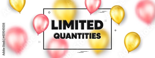 Limited quantities text. Balloons frame promotion ad banner. Special offer sign. Sale promotion symbol. Limited quantities text frame message. Party balloons banner. Vector