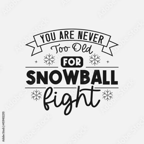 You Are Never Too Old For Snowball Fight lettering, winter quotes for sign, greeting card, t shirt and much more