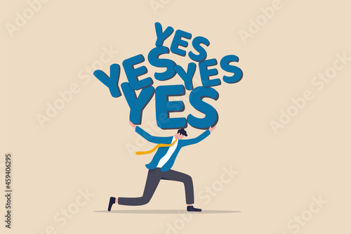 Stop always saying yes and accept all work or project causing overworked or too much responsibility, busy tried businessman carrying heavy burden the word yes he accepted to help other colleagues.