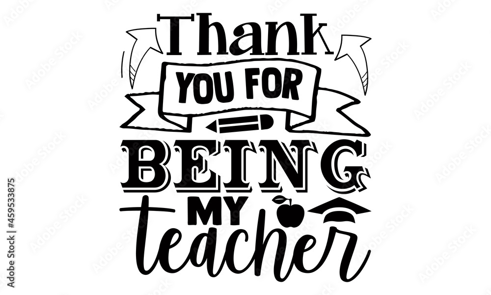 Fototapeta premium Thank you for being my teacher- Teacher t shirts design, Hand drawn lettering phrase, Calligraphy t shirt design, Isolated on white background, svg Files for Cutting Cricut, Silhouette, EPS 10