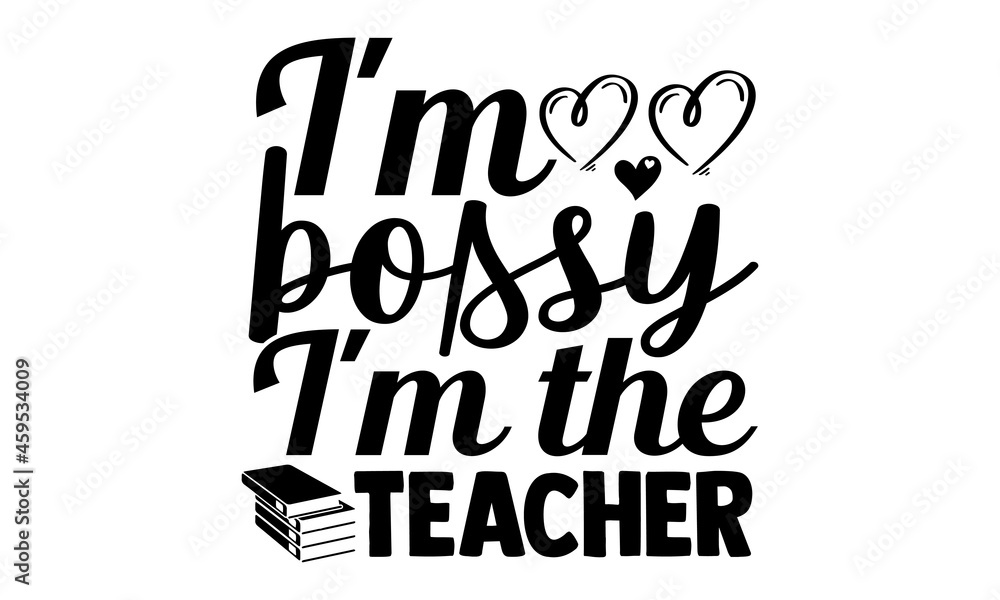 I'm bossy I'm the teacher- Teacher t shirts design, Hand drawn lettering phrase, Calligraphy t shirt design, Isolated on white background, svg Files for Cutting Cricut, Silhouette, EPS 10