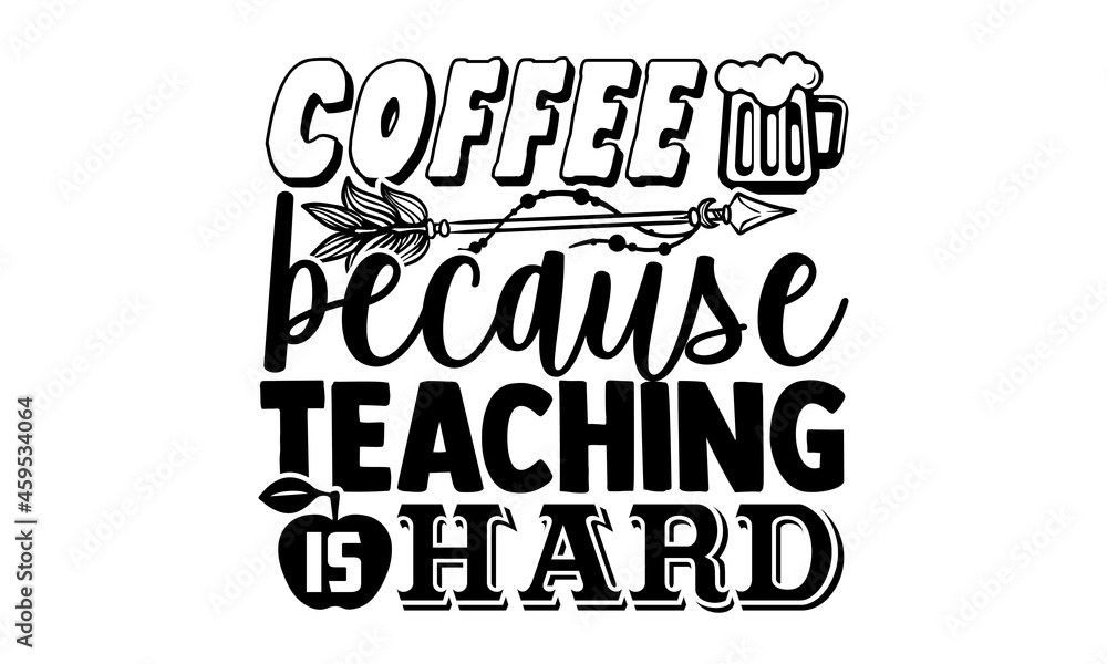 Coffee because teaching is hard- Teacher t shirts design, Hand drawn lettering phrase, Calligraphy t shirt design, Isolated on white background, svg Files for Cutting Cricut, Silhouette, EPS 10 Coffee because teaching is hard- Teacher t shirts design, Hand drawn lettering phrase, Calligraphy t shirt design, Isolated on white background, svg Files for Cutting Cricut, Silhouette, EPS 10