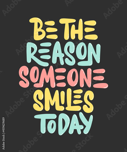 Vector poster with hand drawn lettering design element for wall art, decoration, t-shirt prints. Be the reason someone smiles today. Motivational and inspirational quote, handwritten typography.