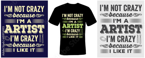 I’m not crazy because I’m a artist I’m crazy because I like it t-shirt design for artist