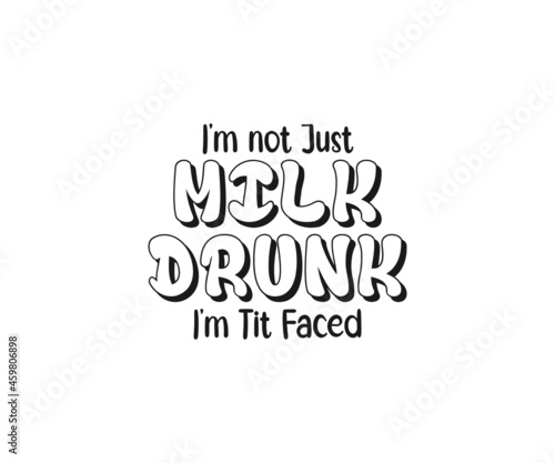 Baby, I'm not just milk drunk i'm tit faced Svg,  Baby bibs typography design, Baby quote T-shart,  Funny Baby Design, Funny Baby bibs Svg, newborn, Baby bibs Dxf