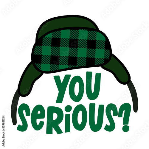 You serious? - Funny Christmas text with green cartoon earmuffs cap. Calligraphy phrase for Xmas.  Good for t-shirt, mug, greetings cards, invitations, ugly sweaters. 