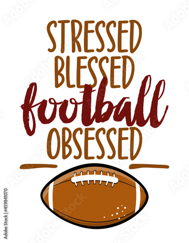 Stressed, blessed, football obsessed - Hand drawn vector illustration. Autumn color poster. Lettering quote for football season. Rugby wisdom t-shirt for funs. Modern fun saying for Thanksgiving.