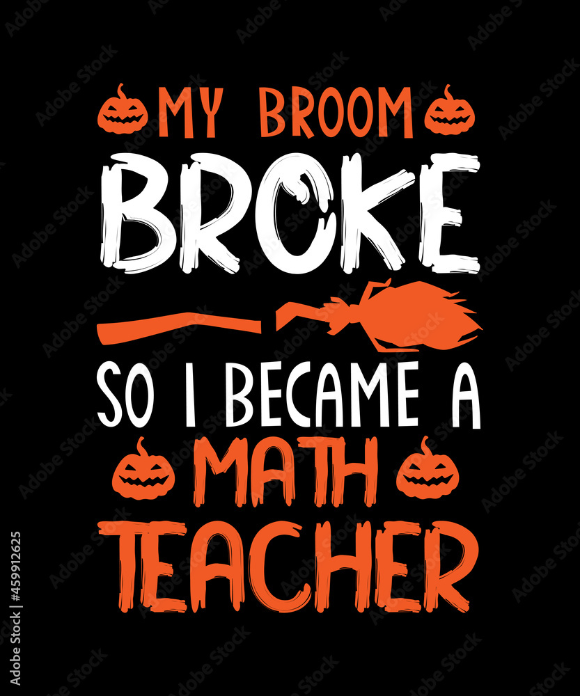 My broom broke so I became a math teacher halloween t shirt design for halloween day,graphic t shirt design,horror t shirt design