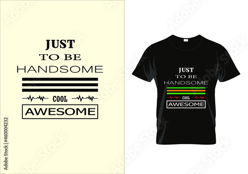 ust to be handsome T-shirt. Graphic design. Typography t shirt. Motivational quotes. Modern fashion. Typography Unique idea photo