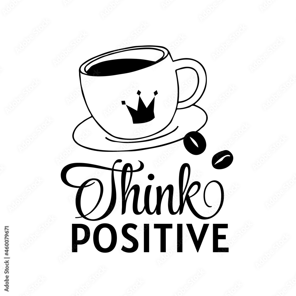 Vector Illustration of Black and White Coffee Cup with Crown and Coffee Bean on White Color Background. Flat Line Art Style Design with Word Think Positive Vector Illustration of Black and White Coffee Cup with Crown and Coffee Bean on White Color Background. Flat Line Art Style Design with Word Think Positive